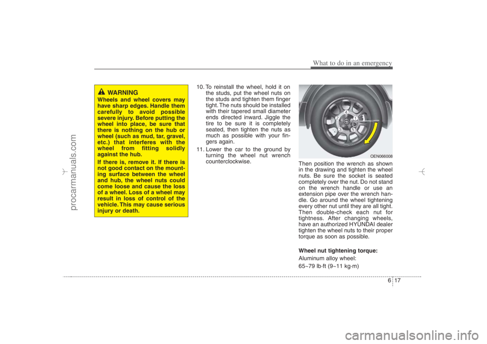 HYUNDAI VERACRUZ 2007 Owners Manual 617
What to do in an emergency
10. To reinstall the wheel, hold it on
the studs, put the wheel nuts on
the studs and tighten them finger
tight. The nuts should be installed
with their tapered small di HYUNDAI VERACRUZ 2007 Owners Manual 617
What to do in an emergency
10. To reinstall the wheel, hold it on
the studs, put the wheel nuts on
the studs and tighten them finger
tight. The nuts should be installed
with their tapered small di