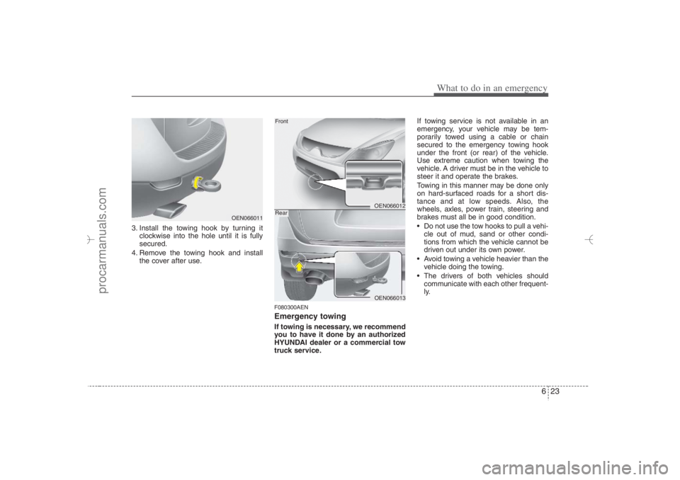 HYUNDAI VERACRUZ 2007 Owners Manual 623
What to do in an emergency
3. Install the towing hook by turning it
clockwise into the hole until it is fully
secured.
4. Remove the towing hook and install
the cover after use.
F080300AENEmergenc HYUNDAI VERACRUZ 2007 Owners Manual 623
What to do in an emergency
3. Install the towing hook by turning it
clockwise into the hole until it is fully
secured.
4. Remove the towing hook and install
the cover after use.
F080300AENEmergenc