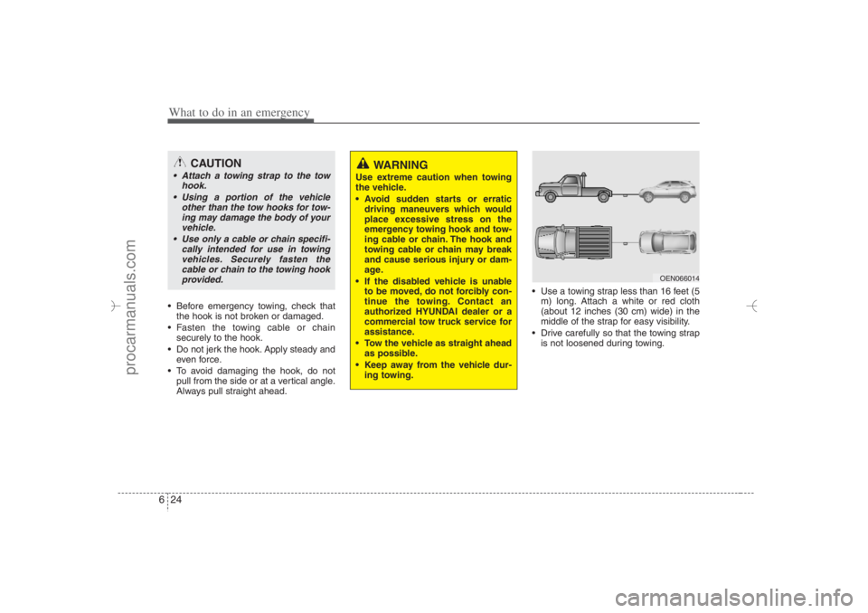 HYUNDAI VERACRUZ 2007 Owners Manual What to do in an emergency24 6 Before emergency towing, check that
the hook is not broken or damaged.
Fasten the towing cable or chain
securely to the hook.
Do not jerk the hook. Apply steady and HYUNDAI VERACRUZ 2007 Owners Manual What to do in an emergency24 6 Before emergency towing, check that
the hook is not broken or damaged.
Fasten the towing cable or chain
securely to the hook.
Do not jerk the hook. Apply steady and