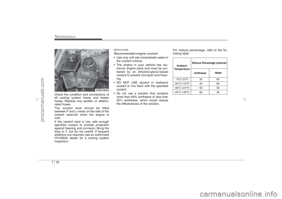 HYUNDAI VERACRUZ 2007 Owners Manual Maintenance16 7Check the condition and connections of
all cooling system hoses and heater
hoses. Replace any swollen or deterio-
rated hoses.
The coolant level should be filled
between F and L marks o HYUNDAI VERACRUZ 2007 Owners Manual Maintenance16 7Check the condition and connections of
all cooling system hoses and heater
hoses. Replace any swollen or deterio-
rated hoses.
The coolant level should be filled
between F and L marks o