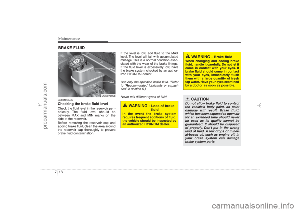 HYUNDAI VERACRUZ 2007 Owners Manual Maintenance18 7BRAKE FLUIDG080100AENChecking the brake fluid level Check the fluid level in the reservoir peri-
odically. The fluid level should be
between MAX and MIN marks on the
side of the reserv HYUNDAI VERACRUZ 2007 Owners Manual Maintenance18 7BRAKE FLUIDG080100AENChecking the brake fluid level Check the fluid level in the reservoir peri-
odically. The fluid level should be
between MAX and MIN marks on the
side of the reserv