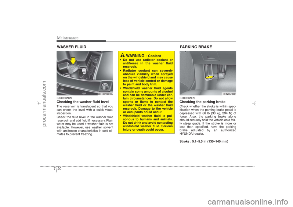 HYUNDAI VERACRUZ 2007 Owners Manual Maintenance20 7WASHER FLUIDG120100AUNChecking the washer fluid level The reservoir is translucent so that you
can check the level with a quick visual
inspection.
Check the fluid level in the washer f HYUNDAI VERACRUZ 2007 Owners Manual Maintenance20 7WASHER FLUIDG120100AUNChecking the washer fluid level The reservoir is translucent so that you
can check the level with a quick visual
inspection.
Check the fluid level in the washer f