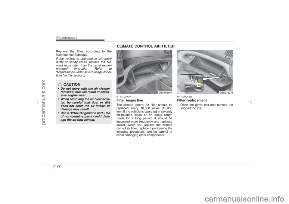HYUNDAI VERACRUZ 2007 Owners Manual Maintenance22 7Replace the filter according to the
Maintenance Schedule.If the vehicle is operated in extremely
dusty or sandy areas, replace the ele-
ment more often than the usual recom-
mended inte HYUNDAI VERACRUZ 2007 Owners Manual Maintenance22 7Replace the filter according to the
Maintenance Schedule.If the vehicle is operated in extremely
dusty or sandy areas, replace the ele-
ment more often than the usual recom-
mended inte