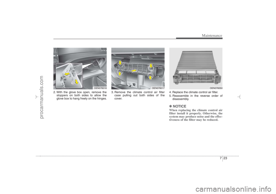 HYUNDAI VERACRUZ 2007 Owners Manual 723
Maintenance
2. With the glove box open, remove the
stoppers on both sides to allow the
glove box to hang freely on the hinges.3. Remove the climate control air filter
case pulling out both sides o HYUNDAI VERACRUZ 2007 Owners Manual 723
Maintenance
2. With the glove box open, remove the
stoppers on both sides to allow the
glove box to hang freely on the hinges.3. Remove the climate control air filter
case pulling out both sides o