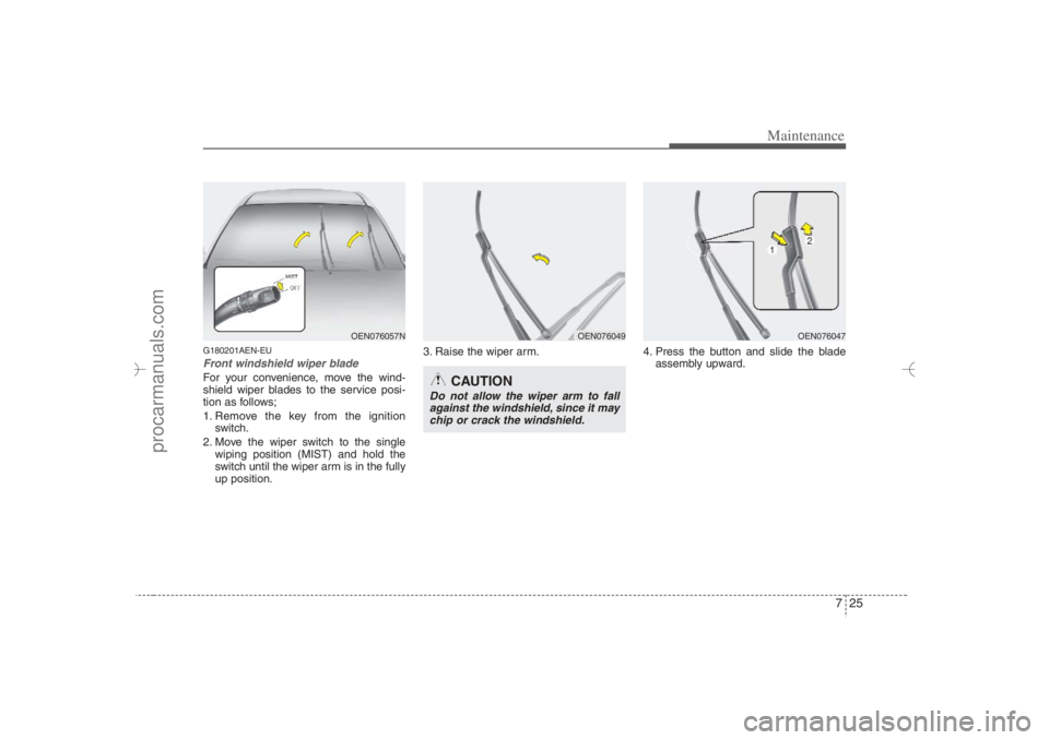 HYUNDAI VERACRUZ 2007 Owners Manual 725
Maintenance
G180201AEN-EUFront windshield wiper bladeFor your convenience, move the wind-
shield wiper blades to the service posi-
tion as follows;
1. Remove the key from the ignition
switch.
2. M HYUNDAI VERACRUZ 2007 Owners Manual 725
Maintenance
G180201AEN-EUFront windshield wiper bladeFor your convenience, move the wind-
shield wiper blades to the service posi-
tion as follows;
1. Remove the key from the ignition
switch.
2. M