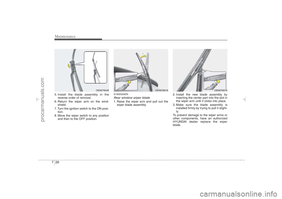 HYUNDAI VERACRUZ 2007 Owners Manual Maintenance26 75. Install the blade assembly in the
reverse order of removal.
6. Return the wiper arm on the wind-
shield.
7. Turn the ignition switch to the ON posi-
tion.
8. Move the wiper switch to HYUNDAI VERACRUZ 2007 Owners Manual Maintenance26 75. Install the blade assembly in the
reverse order of removal.
6. Return the wiper arm on the wind-
shield.
7. Turn the ignition switch to the ON posi-
tion.
8. Move the wiper switch to
