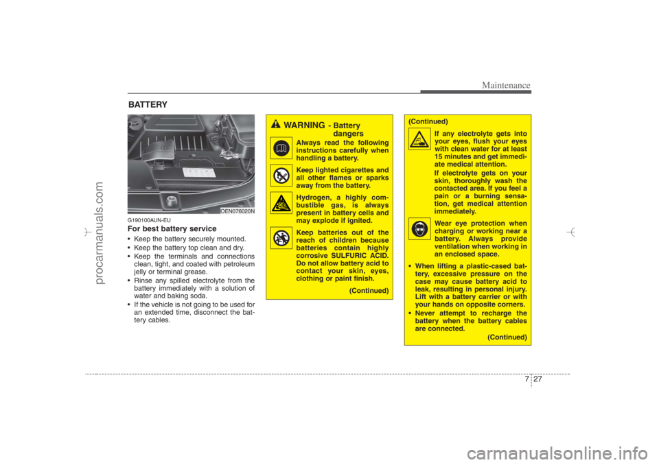 HYUNDAI VERACRUZ 2007 Owners Manual 727
Maintenance
(Continued)
If any electrolyte gets into
your eyes, flush your eyes
with clean water for at least
15 minutes and get immedi-
ate medical attention.
If electrolyte gets on your
skin, th HYUNDAI VERACRUZ 2007 Owners Manual 727
Maintenance
(Continued)
If any electrolyte gets into
your eyes, flush your eyes
with clean water for at least
15 minutes and get immedi-
ate medical attention.
If electrolyte gets on your
skin, th
