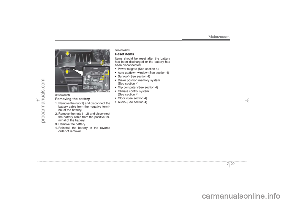 HYUNDAI VERACRUZ 2007 Owners Manual 729
Maintenance
G190400AENRemoving the battery1. Remove the nut (1) and disconnect the
battery cable from the negative termi-
nal of the battery.
2. Remove the nuts (1, 2) and disconnect
the battery c HYUNDAI VERACRUZ 2007 Owners Manual 729
Maintenance
G190400AENRemoving the battery1. Remove the nut (1) and disconnect the
battery cable from the negative termi-
nal of the battery.
2. Remove the nuts (1, 2) and disconnect
the battery c