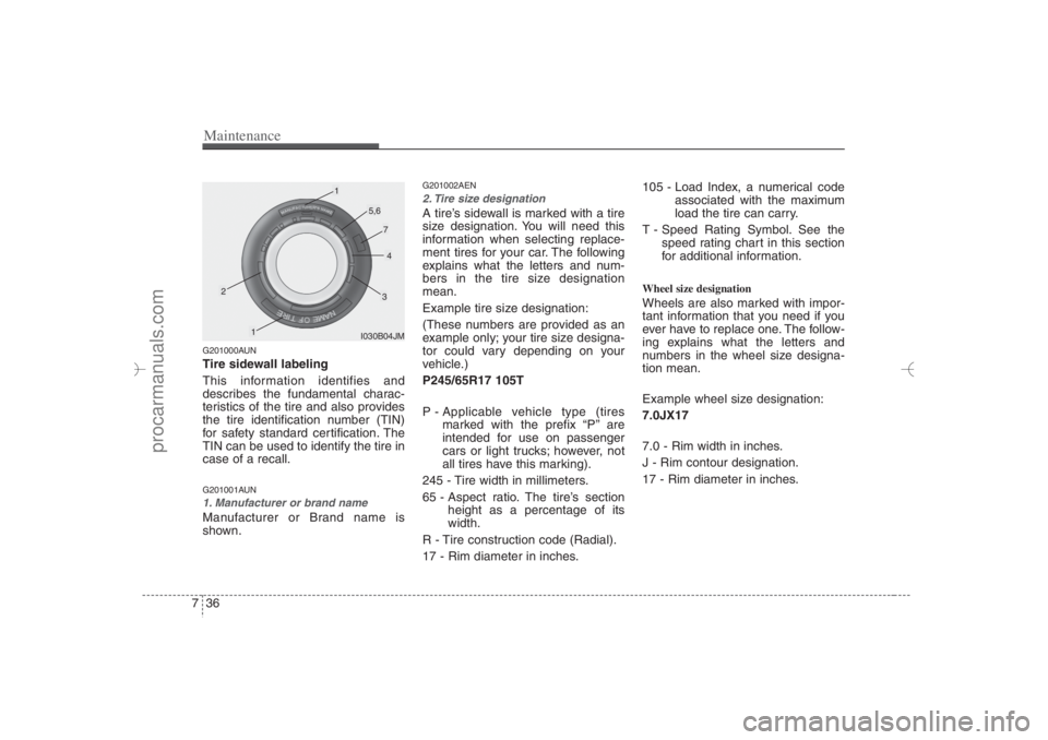 HYUNDAI VERACRUZ 2007 Owners Manual Maintenance36 7G201000AUNTire sidewall labeling
This information identifies and
describes the fundamental charac-
teristics of the tire and also provides
the tire identification number (TIN)
for safet HYUNDAI VERACRUZ 2007 Owners Manual Maintenance36 7G201000AUNTire sidewall labeling
This information identifies and
describes the fundamental charac-
teristics of the tire and also provides
the tire identification number (TIN)
for safet