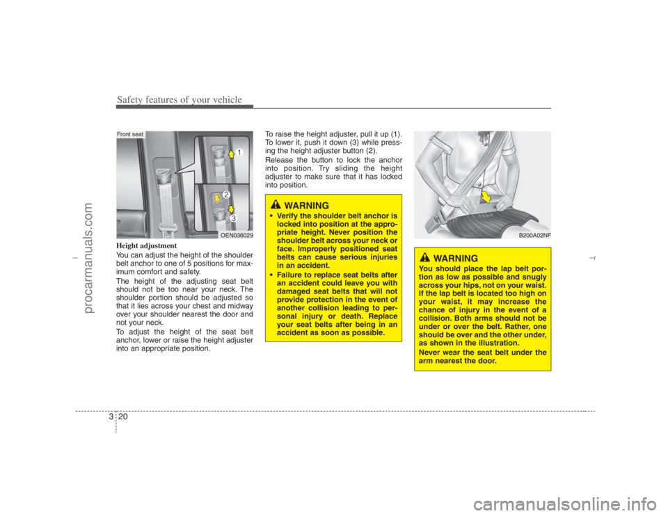 HYUNDAI VERACRUZ 2007 Owners Guide Safety features of your vehicle20 3Height adjustment
You can adjust the height of the shoulder
belt anchor to one of 5 positions for max-
imum comfort and safety.
The height of the adjusting seat belt HYUNDAI VERACRUZ 2007 Owners Guide Safety features of your vehicle20 3Height adjustment
You can adjust the height of the shoulder
belt anchor to one of 5 positions for max-
imum comfort and safety.
The height of the adjusting seat belt