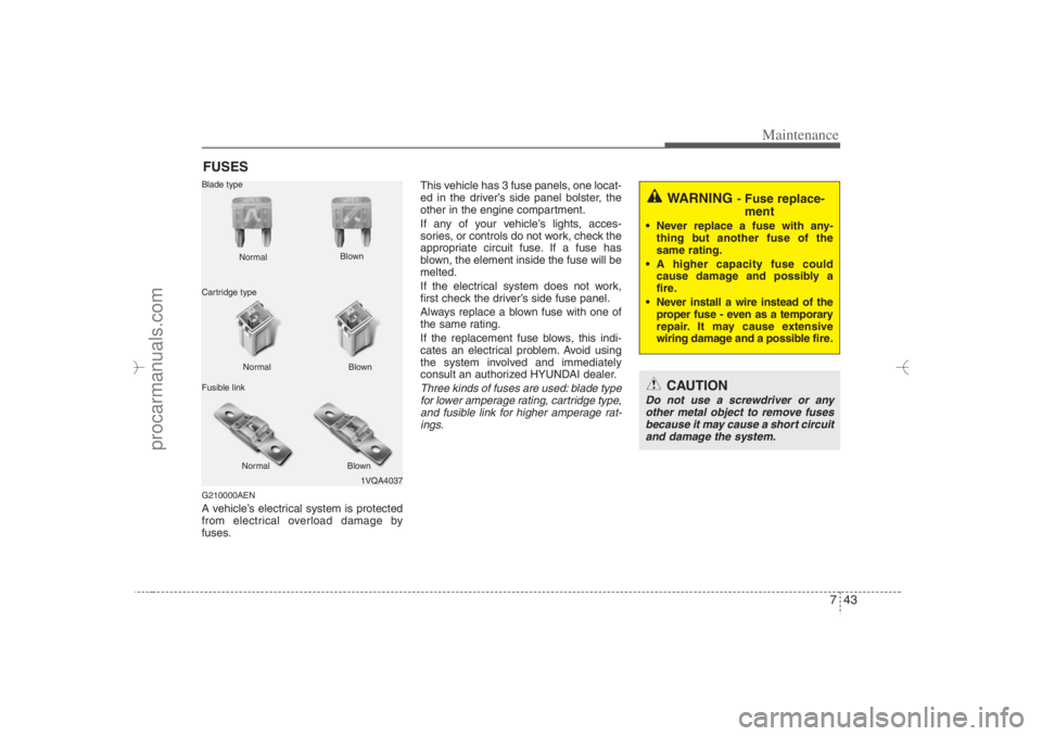 HYUNDAI VERACRUZ 2007 Owners Manual 743
Maintenance
FUSESG210000AENA vehicle’s electrical system is protected
from electrical overload damage by
fuses.This vehicle has 3 fuse panels, one locat-
ed in the driver’s side panel bolster, HYUNDAI VERACRUZ 2007 Owners Manual 743
Maintenance
FUSESG210000AENA vehicle’s electrical system is protected
from electrical overload damage by
fuses.This vehicle has 3 fuse panels, one locat-
ed in the driver’s side panel bolster,