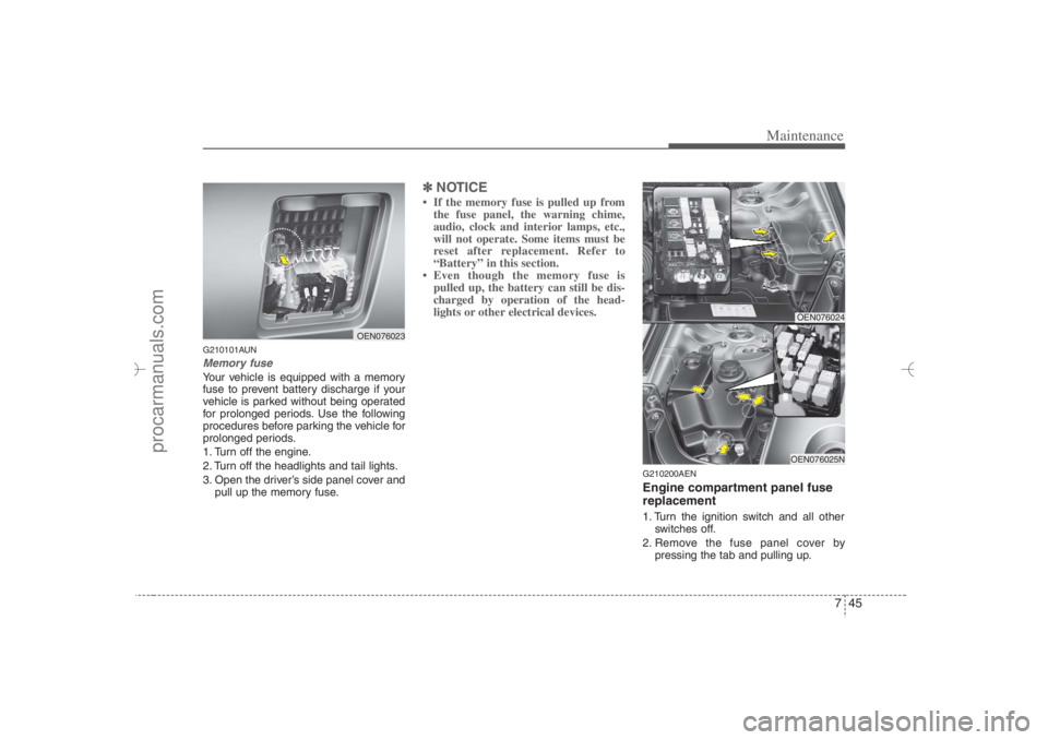 HYUNDAI VERACRUZ 2007 Owners Manual 745
Maintenance
G210101AUNMemory fuseYour vehicle is equipped with a memory
fuse to prevent battery discharge if your
vehicle is parked without being operated
for prolonged periods. Use the following
HYUNDAI VERACRUZ 2007 Owners Manual 745
Maintenance
G210101AUNMemory fuseYour vehicle is equipped with a memory
fuse to prevent battery discharge if your
vehicle is parked without being operated
for prolonged periods. Use the following