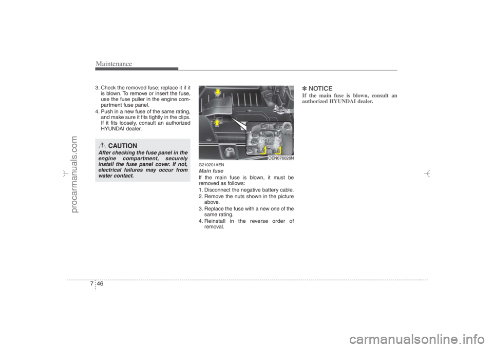 HYUNDAI VERACRUZ 2007 Owners Manual Maintenance46 73. Check the removed fuse; replace it if it
is blown. To remove or insert the fuse,
use the fuse puller in the engine com-
partment fuse panel.
4. Push in a new fuse of the same rating, HYUNDAI VERACRUZ 2007 Owners Manual Maintenance46 73. Check the removed fuse; replace it if it
is blown. To remove or insert the fuse,
use the fuse puller in the engine com-
partment fuse panel.
4. Push in a new fuse of the same rating,