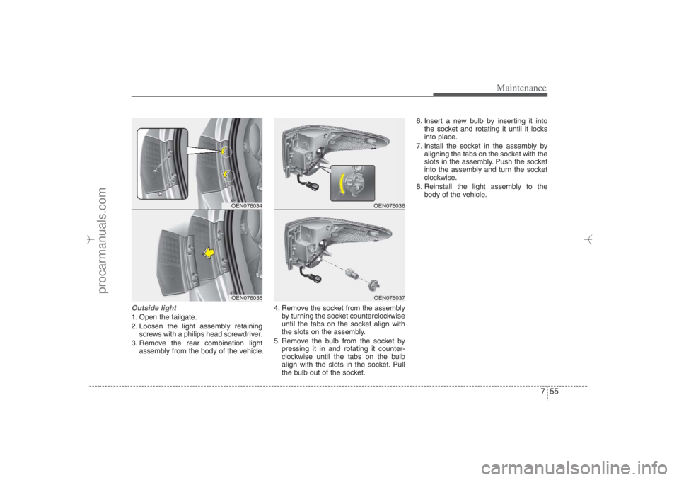 HYUNDAI VERACRUZ 2007 Owners Manual 755
Maintenance
Outside light1. Open the tailgate.
2. Loosen the light assembly retaining
screws with a philips head screwdriver.
3. Remove the rear combination light
assembly from the body of the veh HYUNDAI VERACRUZ 2007 Owners Manual 755
Maintenance
Outside light1. Open the tailgate.
2. Loosen the light assembly retaining
screws with a philips head screwdriver.
3. Remove the rear combination light
assembly from the body of the veh