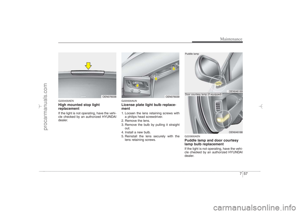 HYUNDAI VERACRUZ 2007 Owners Manual 757
Maintenance
G220400AENHigh mounted stop light
replacement If the light is not operating, have the vehi-
cle checked by an authorized HYUNDAI
dealer.
G220500AUNLicense plate light bulb replace-
men HYUNDAI VERACRUZ 2007 Owners Manual 757
Maintenance
G220400AENHigh mounted stop light
replacement If the light is not operating, have the vehi-
cle checked by an authorized HYUNDAI
dealer.
G220500AUNLicense plate light bulb replace-
men