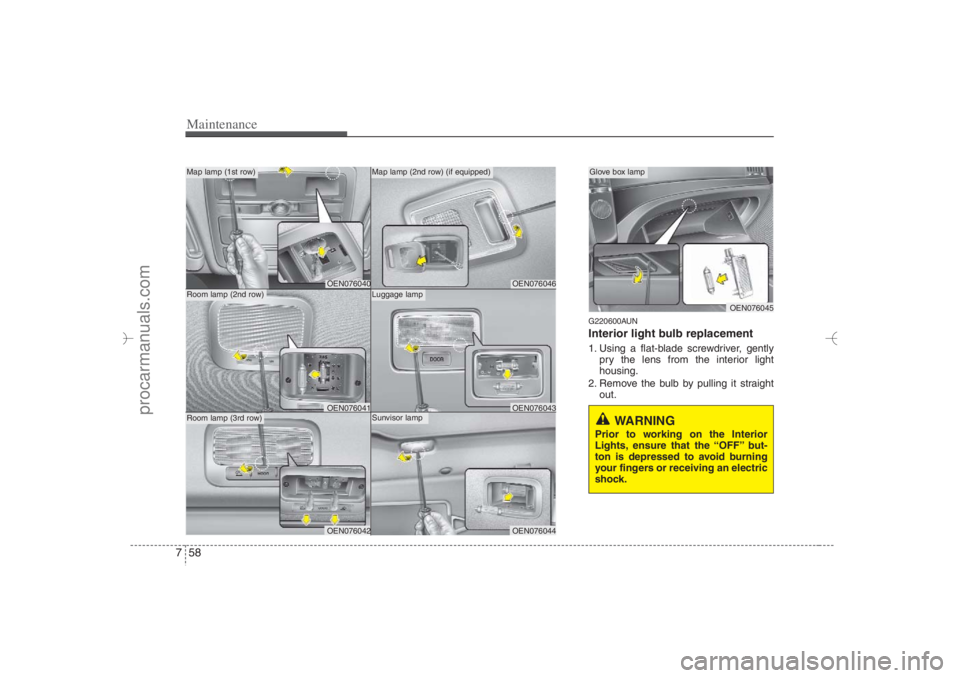 HYUNDAI VERACRUZ 2007 Owners Manual Maintenance58 7
G220600AUNInterior light bulb replacement1. Using a flat-blade screwdriver, gently
pry the lens from the interior light
housing.
2. Remove the bulb by pulling it straight
out.
WARNING HYUNDAI VERACRUZ 2007 Owners Manual Maintenance58 7
G220600AUNInterior light bulb replacement1. Using a flat-blade screwdriver, gently
pry the lens from the interior light
housing.
2. Remove the bulb by pulling it straight
out.
WARNING