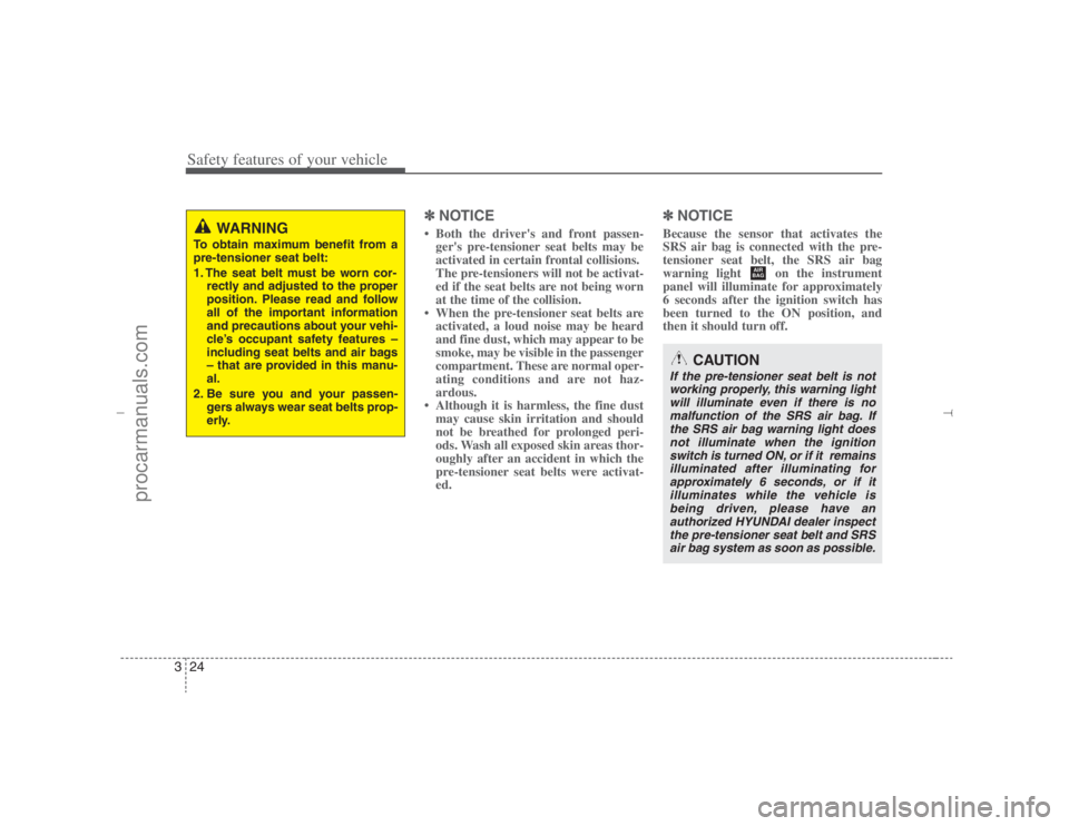 HYUNDAI VERACRUZ 2007  Owners Manual Safety features of your vehicle24 3
✽
✽
NOTICE• Both the drivers and front passen-
gers pre-tensioner seat belts may be
activated in certain frontal collisions.
The pre-tensioners will not be 