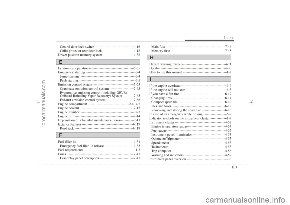 HYUNDAI VERACRUZ 2007 Owners Manual I3
Index
Central door lock switch ·············································4-16
Child-protector rear door lock ···················· HYUNDAI VERACRUZ 2007 Owners Manual I3
Index
Central door lock switch ·············································4-16
Child-protector rear door lock ····················