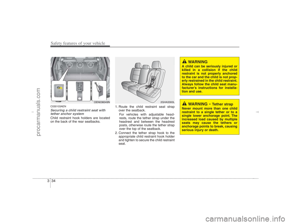 HYUNDAI VERACRUZ 2007 Workshop Manual Safety features of your vehicle34 3C030103AENSecuring a child restraint seat with
tether anchor system Child restraint hook holders are located
on the back of the rear seatbacks.1. Route the child res HYUNDAI VERACRUZ 2007 Workshop Manual Safety features of your vehicle34 3C030103AENSecuring a child restraint seat with
tether anchor system Child restraint hook holders are located
on the back of the rear seatbacks.1. Route the child res