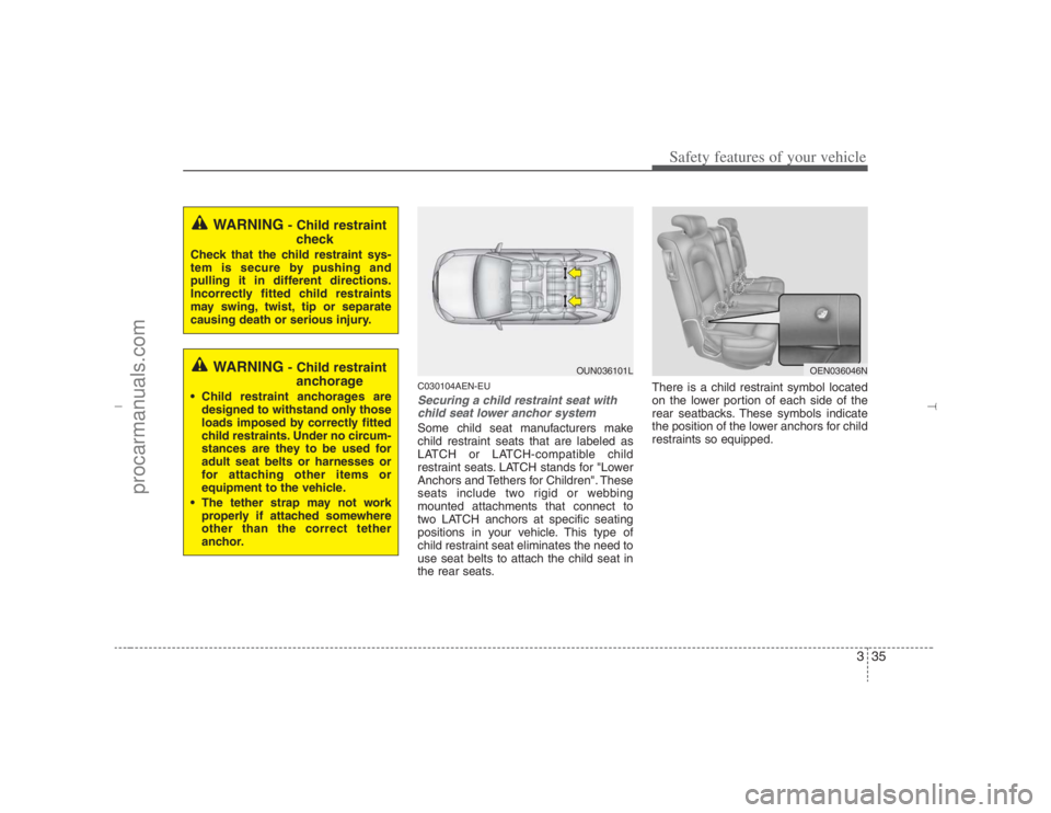 HYUNDAI VERACRUZ 2007 Workshop Manual 335
Safety features of your vehicle
C030104AEN-EUSecuring a child restraint seat with
child seat lower anchor systemSome child seat manufacturers make
child restraint seats that are labeled as
LATCH o HYUNDAI VERACRUZ 2007 Workshop Manual 335
Safety features of your vehicle
C030104AEN-EUSecuring a child restraint seat with
child seat lower anchor systemSome child seat manufacturers make
child restraint seats that are labeled as
LATCH o