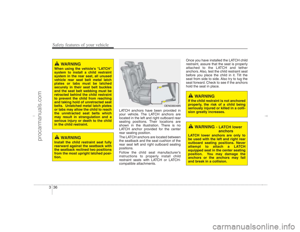 HYUNDAI VERACRUZ 2007 Workshop Manual Safety features of your vehicle36 3
LATCH anchors have been provided in
your vehicle. The LATCH anchors are
located in the left and right outboard rear
seating positions. Their locations are
shown in HYUNDAI VERACRUZ 2007 Workshop Manual Safety features of your vehicle36 3
LATCH anchors have been provided in
your vehicle. The LATCH anchors are
located in the left and right outboard rear
seating positions. Their locations are
shown in