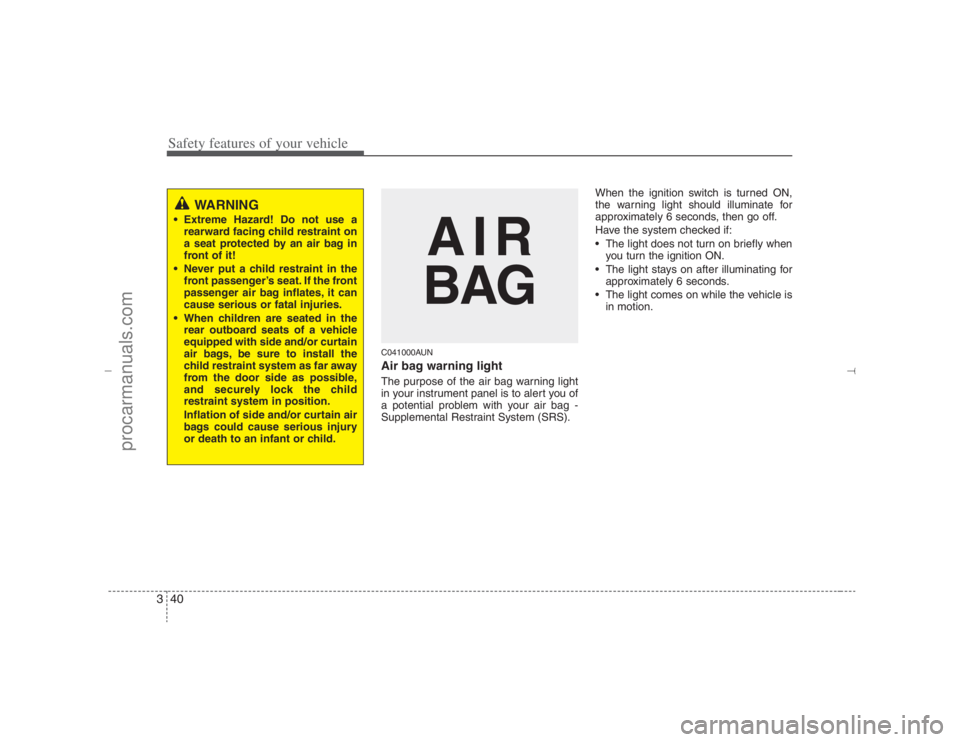 HYUNDAI VERACRUZ 2007  Owners Manual Safety features of your vehicle40 3
C041000AUNAir bag warning lightThe purpose of the air bag warning light
in your instrument panel is to alert you of
a potential problem with your air bag -
Suppleme