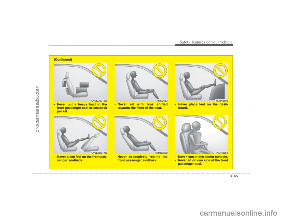 HYUNDAI VERACRUZ 2007 Repair Manual 345
Safety features of your vehicle
1KMN3663
1KMN36641KMN3665
- Never sit with hips shifted
towards the front of the seat.
- Never lean on the center console.
- Never sit on one side of the front
pass HYUNDAI VERACRUZ 2007 Repair Manual 345
Safety features of your vehicle
1KMN3663
1KMN36641KMN3665
- Never sit with hips shifted
towards the front of the seat.
- Never lean on the center console.
- Never sit on one side of the front
pass