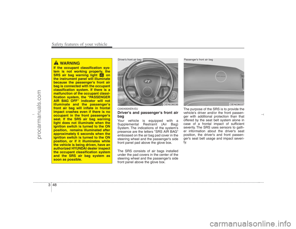 HYUNDAI VERACRUZ 2007 Repair Manual Safety features of your vehicle48 3
C040400AEN-EUDrivers and passengers front air
bagYour vehicle is equipped with a
Supplemental Restraint (Air Bag)
System. The indications of the systems
presence HYUNDAI VERACRUZ 2007 Repair Manual Safety features of your vehicle48 3
C040400AEN-EUDrivers and passengers front air
bagYour vehicle is equipped with a
Supplemental Restraint (Air Bag)
System. The indications of the systems
presence