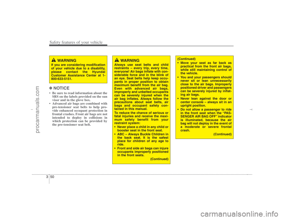 HYUNDAI VERACRUZ 2007 Repair Manual Safety features of your vehicle50 3✽
✽
NOTICE• Be sure to read information about the
SRS on the labels provided on the sun
visor and in the glove box.
• Advanced air bags are combined with
pre HYUNDAI VERACRUZ 2007 Repair Manual Safety features of your vehicle50 3✽
✽
NOTICE• Be sure to read information about the
SRS on the labels provided on the sun
visor and in the glove box.
• Advanced air bags are combined with
pre