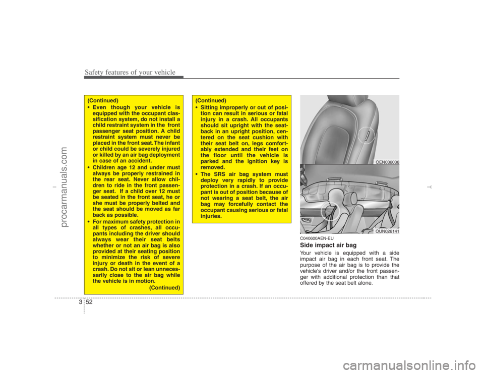 HYUNDAI VERACRUZ 2007 Manual PDF Safety features of your vehicle52 3
C040600AEN-EUSide impact air bagYour vehicle is equipped with a side
impact air bag in each front seat. The
purpose of the air bag is to provide the
vehicles drive HYUNDAI VERACRUZ 2007 Manual PDF Safety features of your vehicle52 3
C040600AEN-EUSide impact air bagYour vehicle is equipped with a side
impact air bag in each front seat. The
purpose of the air bag is to provide the
vehicles drive