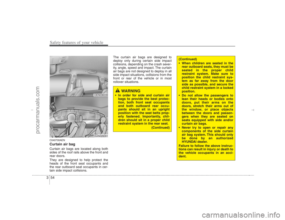 HYUNDAI VERACRUZ 2007 Manual PDF Safety features of your vehicle54 3C040700AENCurtain air bagCurtain air bags are located along both
sides of the roof rails above the front and
rear doors.
They are designed to help protect the
heads HYUNDAI VERACRUZ 2007 Manual PDF Safety features of your vehicle54 3C040700AENCurtain air bagCurtain air bags are located along both
sides of the roof rails above the front and
rear doors.
They are designed to help protect the
heads