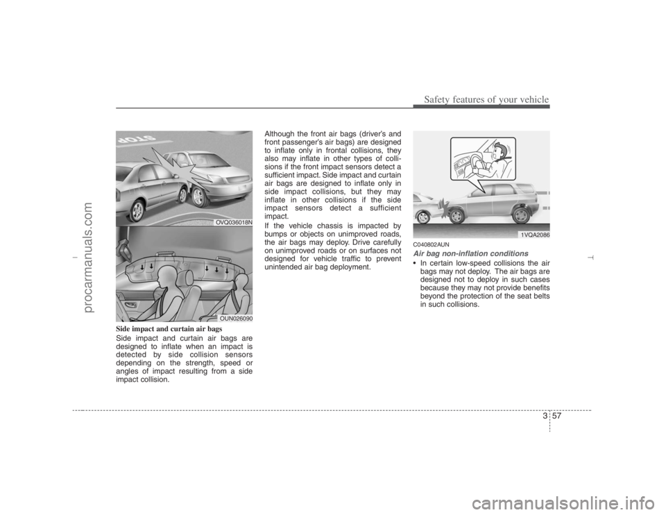 HYUNDAI VERACRUZ 2007 Manual PDF 357
Safety features of your vehicle
Side impact and curtain air bags
Side impact and curtain air bags are
designed to inflate when an impact is
detected by side collision sensors
depending on the stre HYUNDAI VERACRUZ 2007 Manual PDF 357
Safety features of your vehicle
Side impact and curtain air bags
Side impact and curtain air bags are
designed to inflate when an impact is
detected by side collision sensors
depending on the stre