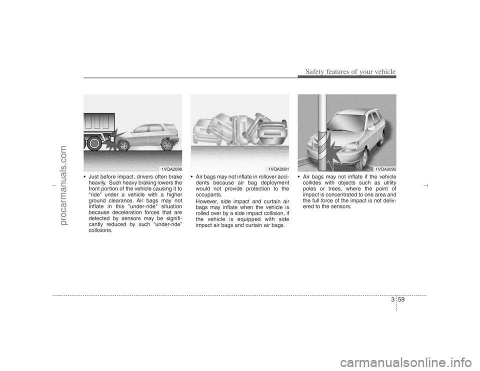 HYUNDAI VERACRUZ 2007 Manual PDF 359
Safety features of your vehicle
Just before impact, drivers often brake
heavily. Such heavy braking lowers the
front portion of the vehicle causing it to
“ride” under a vehicle with a higher HYUNDAI VERACRUZ 2007 Manual PDF 359
Safety features of your vehicle
Just before impact, drivers often brake
heavily. Such heavy braking lowers the
front portion of the vehicle causing it to
“ride” under a vehicle with a higher