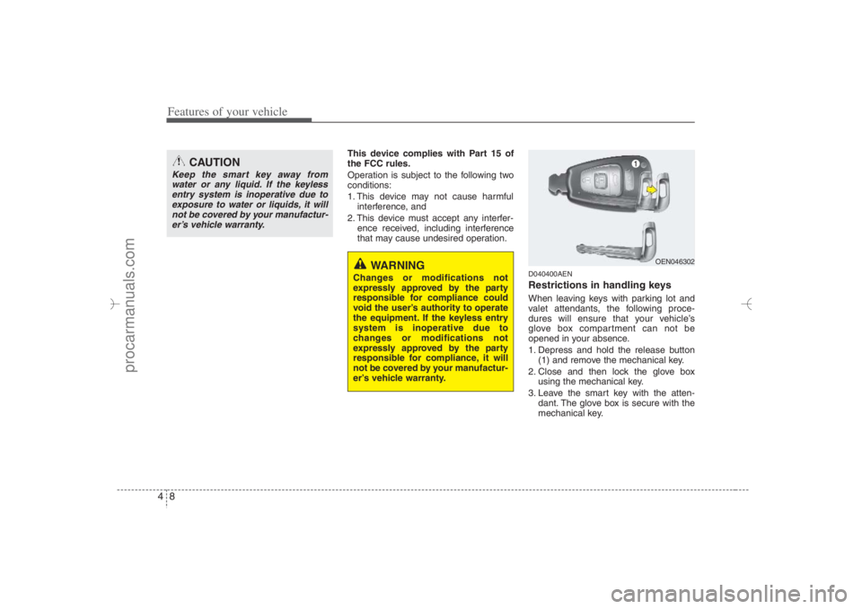 HYUNDAI VERACRUZ 2007 Manual Online Features of your vehicle8 4
This device complies with Part 15 of
the FCC rules.
Operation is subject to the following two
conditions:
1. This device may not cause harmful
interference, and 
2. This de