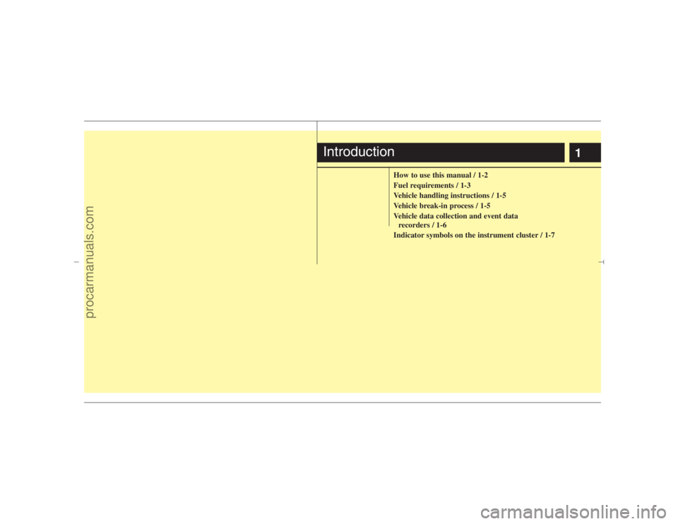 HYUNDAI VERACRUZ 2007  Owners Manual 1
How to use this manual / 1-2
Fuel requirements / 1-3
Vehicle handling instructions / 1-5
Vehicle break-in process / 1-5
Vehicle data collection and event data 
recorders / 1-6
Indicator symbols on t