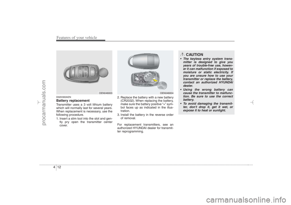 HYUNDAI VERACRUZ 2007  Owners Manual Features of your vehicle12 4D020300AENBattery replacementTransmitter uses a 3 volt lithium battery
which will normally last for several years.
When replacement is necessary, use the
following procedur