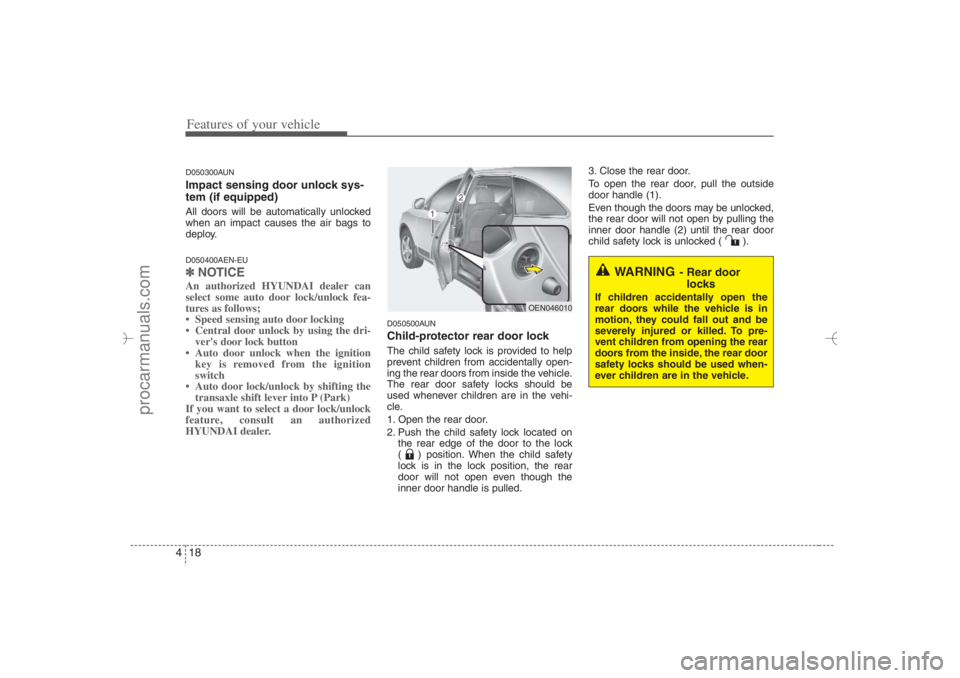 HYUNDAI VERACRUZ 2007  Owners Manual Features of your vehicle18 4D050300AUNImpact sensing door unlock sys-
tem (if equipped)All doors will be automatically unlocked
when an impact causes the air bags to
deploy.D050400AEN-EU✽ ✽
NOTICE