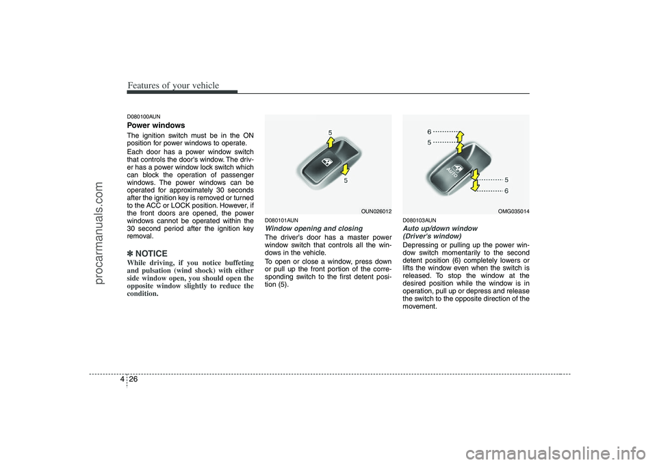 HYUNDAI VERACRUZ 2008  Owners Manual Features of your vehicle26 4D080100AUNPower windowsThe ignition switch must be in the ON
position for power windows to operate.
Each door has a power window switch
that controls the doors window. The