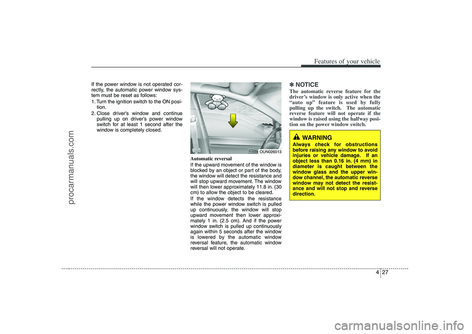 HYUNDAI VERACRUZ 2008  Owners Manual 427
Features of your vehicle
If the power window is not operated cor-
rectly, the automatic power window sys-
tem must be reset as follows:
1. Turn the ignition switch to the ON posi-
tion.
2. Close d