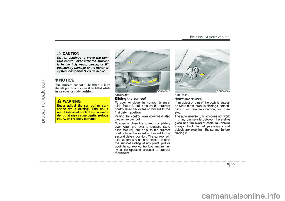 HYUNDAI VERACRUZ 2008 Owners Manual 433
Features of your vehicle
✽ ✽
NOTICEThe sunroof cannot slide when it is in
the tilt position nor can it be tilted while
in an open or slide position.
D110100AENSliding the sunroof To open or c HYUNDAI VERACRUZ 2008 Owners Manual 433
Features of your vehicle
✽ ✽
NOTICEThe sunroof cannot slide when it is in
the tilt position nor can it be tilted while
in an open or slide position.
D110100AENSliding the sunroof To open or c