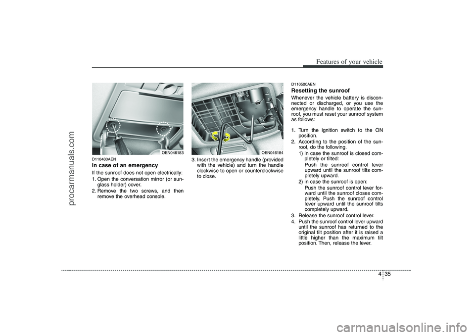 HYUNDAI VERACRUZ 2008 Owners Manual 435
Features of your vehicle
D110400AENIn case of an emergency If the sunroof does not open electrically:
1. Open the conversation mirror (or sun-
glass holder) cover.
2. Remove the two screws, and t HYUNDAI VERACRUZ 2008 Owners Manual 435
Features of your vehicle
D110400AENIn case of an emergency If the sunroof does not open electrically:
1. Open the conversation mirror (or sun-
glass holder) cover.
2. Remove the two screws, and t