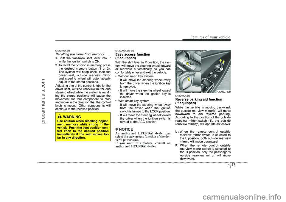 HYUNDAI VERACRUZ 2008 Owners Manual 437
Features of your vehicle
D120102AENRecalling positions from memory1. Shift the transaxle shift lever into P
while the ignition switch is ON.
2. To recall the position in memory, press
the desired HYUNDAI VERACRUZ 2008 Owners Manual 437
Features of your vehicle
D120102AENRecalling positions from memory1. Shift the transaxle shift lever into P
while the ignition switch is ON.
2. To recall the position in memory, press
the desired