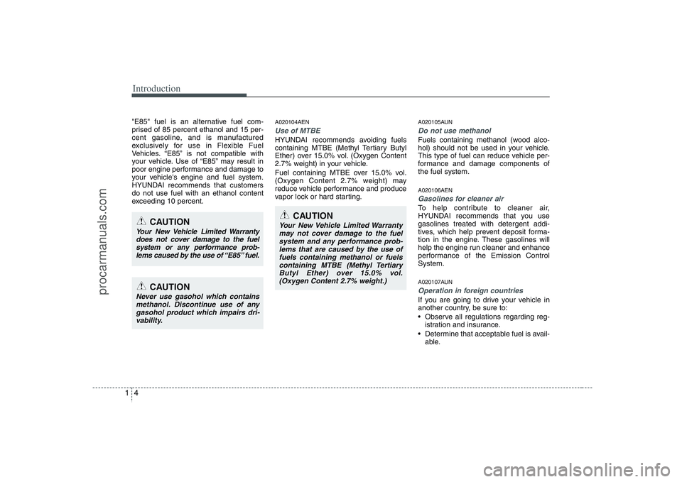 HYUNDAI VERACRUZ 2008 User Guide Introduction4 1"E85" fuel is an alternative fuel com-
prised of 85 percent ethanol and 15 per-
cent gasoline, and is manufactured
exclusively for use in Flexible Fuel
Vehicles. “E85” is not compat