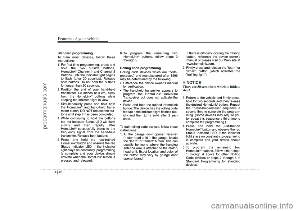 HYUNDAI VERACRUZ 2008  Owners Manual Features of your vehicle46 4Standard programming
To train most devices, follow these
instructions:
1. For first-time programming, press and
hold the two outside buttons,
HomeLink
®Channel 1 and Chann