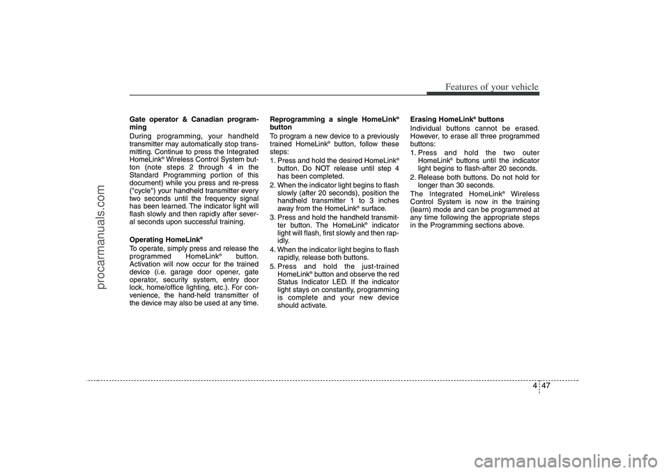 HYUNDAI VERACRUZ 2008  Owners Manual 447
Features of your vehicle
Gate operator & Canadian program-
ming
During programming, your handheld
transmitter may automatically stop trans-
mitting. Continue to press the Integrated
HomeLink
®Wir