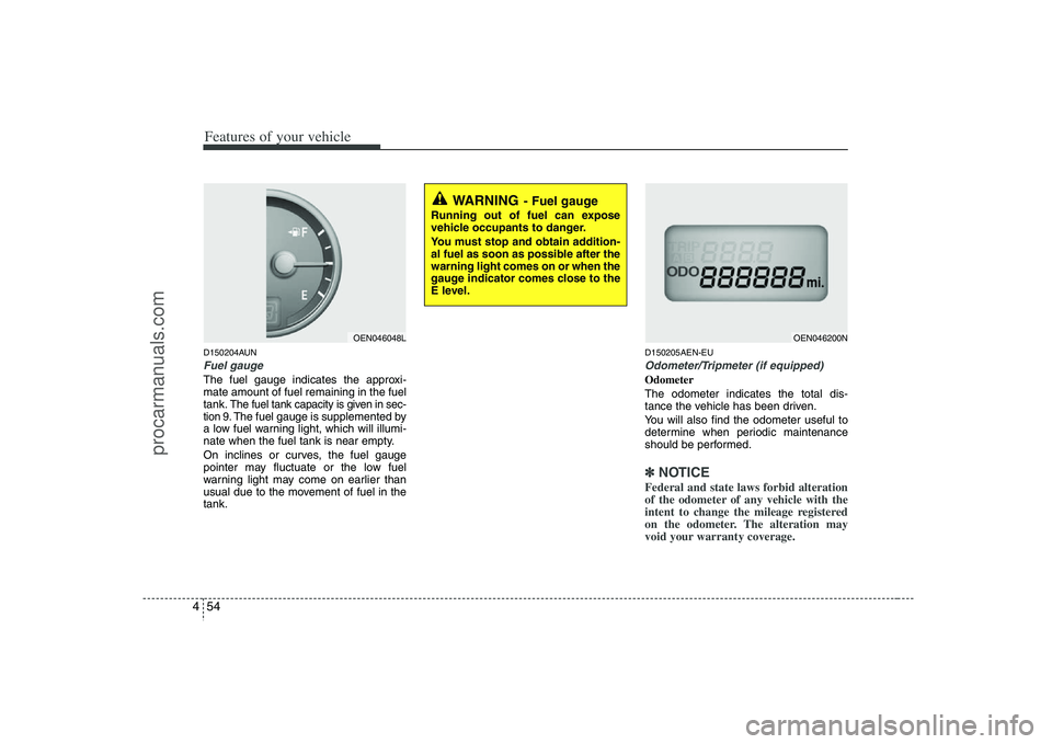 HYUNDAI VERACRUZ 2008  Owners Manual Features of your vehicle54 4D150204AUNFuel gaugeThe fuel gauge indicates the approxi-
mate amount of fuel remaining in the fuel
tank.
The fuel tank capacity is given in sec-
tion 9.The fuel gauge is s