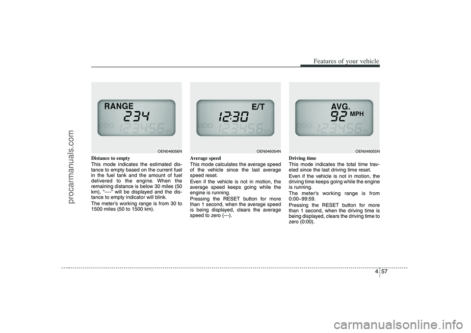 HYUNDAI VERACRUZ 2008 Owners Manual 457
Features of your vehicle
Distance to empty
This mode indicates the estimated dis-
tance to empty based on the current fuel
in the fuel tank and the amount of fuel
delivered to the engine. When the HYUNDAI VERACRUZ 2008 Owners Manual 457
Features of your vehicle
Distance to empty
This mode indicates the estimated dis-
tance to empty based on the current fuel
in the fuel tank and the amount of fuel
delivered to the engine. When the