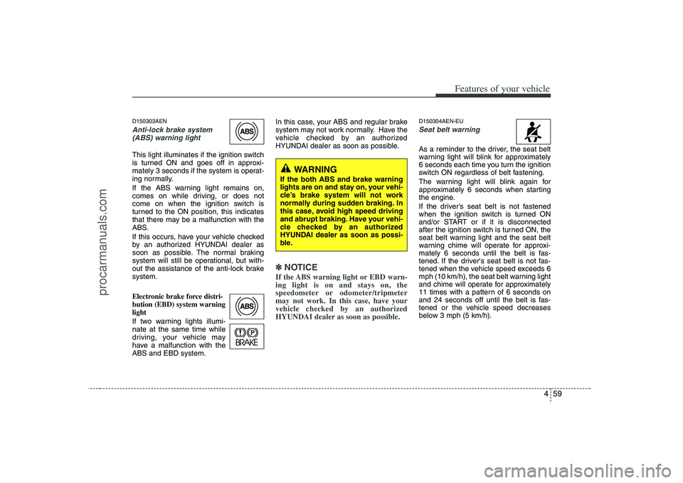 HYUNDAI VERACRUZ 2008  Owners Manual 459
Features of your vehicle
D150303AENAnti-lock brake system
(ABS) warning light This light illuminates if the ignition switch
is turned ON and goes off in approxi-
mately 3 seconds if the system is 