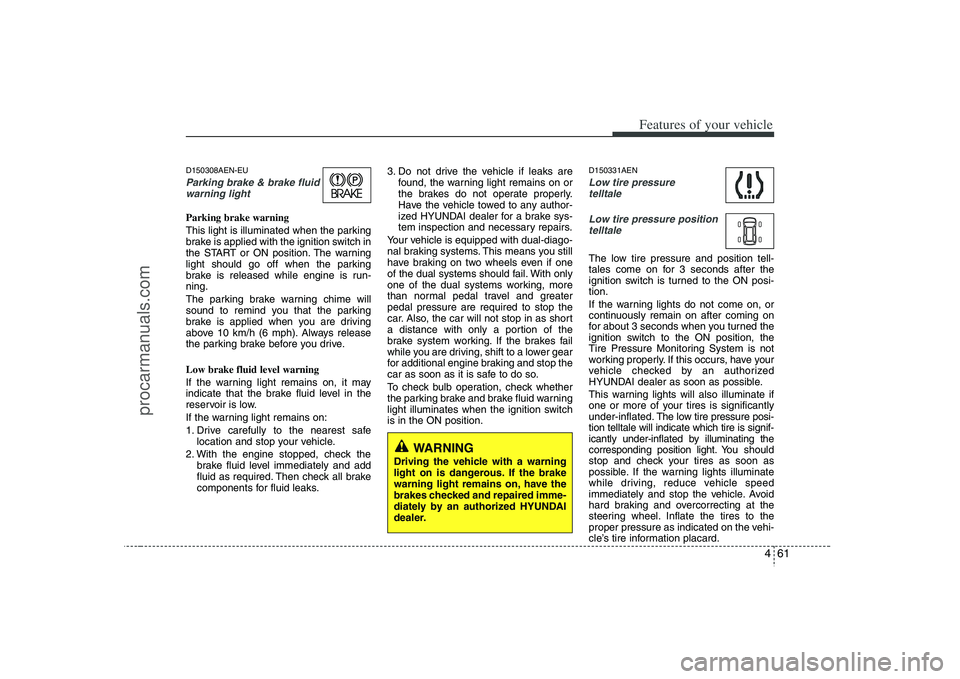 HYUNDAI VERACRUZ 2008 Owners Manual 461
Features of your vehicle
D150308AEN-EUParking brake & brake fluid
warning lightParking brake warning
This light is illuminated when the parking
brake is applied with the ignition switch in
the ST HYUNDAI VERACRUZ 2008 Owners Manual 461
Features of your vehicle
D150308AEN-EUParking brake & brake fluid
warning lightParking brake warning
This light is illuminated when the parking
brake is applied with the ignition switch in
the ST