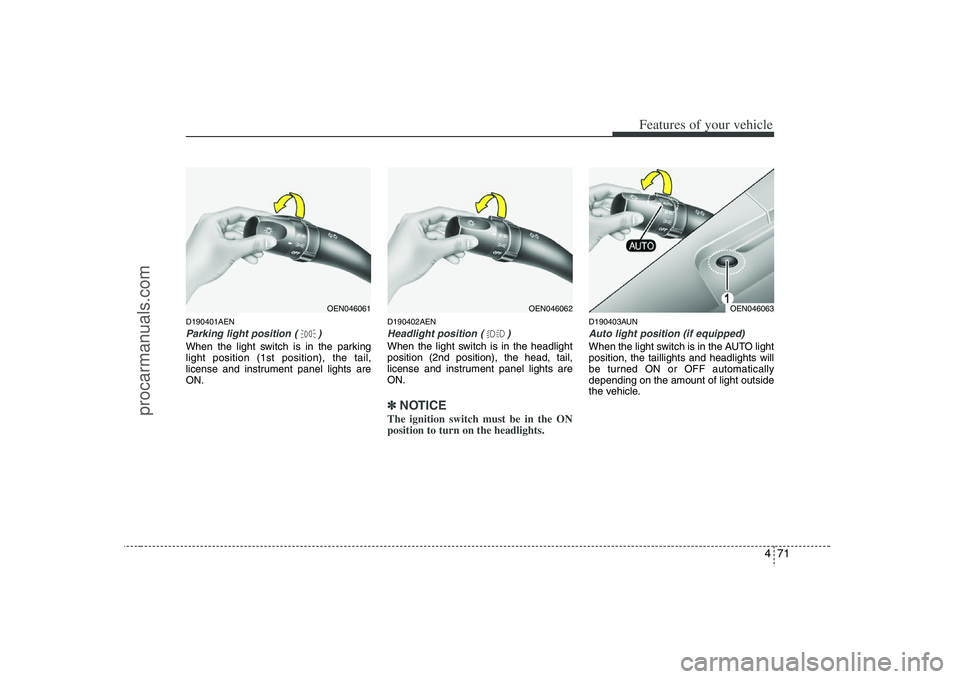 HYUNDAI VERACRUZ 2008 Owners Manual 471
Features of your vehicle
D190401AENParking light position ( )When the light switch is in the parking
light position (1st position), the tail,
license and instrument panel lights are
ON.
D190402AEN HYUNDAI VERACRUZ 2008 Owners Manual 471
Features of your vehicle
D190401AENParking light position ( )When the light switch is in the parking
light position (1st position), the tail,
license and instrument panel lights are
ON.
D190402AEN